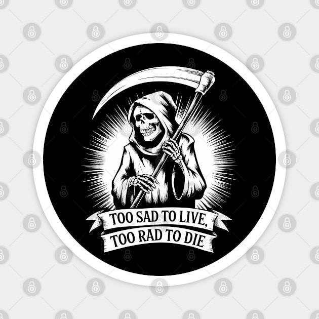 Too Sad to Live Too Rad to Die Pessimistic Sarcasm Magnet by Anticorporati